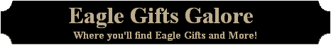 Eagle Gifts Galore where you'll find Eagle Gifts and More!